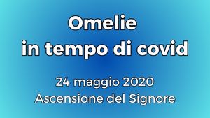 20200524 Omelia Ascensione
