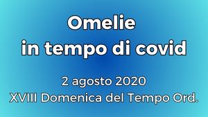 20200802 Omelia XVIII Dom TO